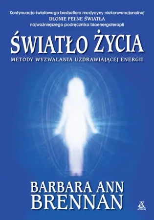 Światło życia. Metody wyzwalania uzdrawiającej... - Barbara Ann Brennan