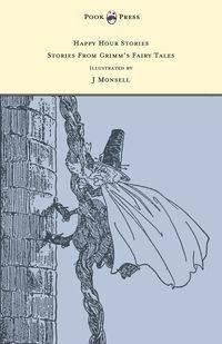 Happy Hour Stories - Stories From Grimm's Fairy Tales - Illustrated by J Monsell - Grimm Brothers
