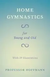 Home Gymnastics - For Young and Old - With 59 Illustrations - Hoffmann Professor