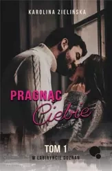 W labiryncie doznań T.1 Pragnąc Ciebie - Karolina Zielińska
