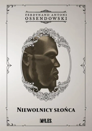 Niewolnicy słońca. Podróż przez zachodnią połać... - Ferdynand Antoni Ossendowski