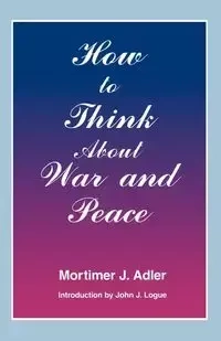 How to Think about War and Peace - Jerome Adler Mortimer