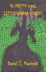 10 Pretty Cool Little Horror Stories - Daniel Kaminski  J.