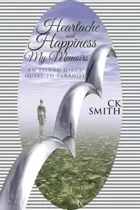 Heartache and Happiness My Memoirs - CK Smith