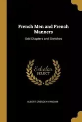 French Men and French Manners - Albert Vandam Dresden
