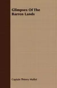 Glimpses Of The Barren Lands - Mallet Captain Thierry