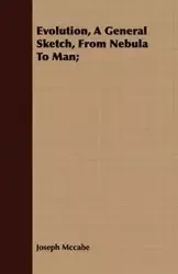 Evolution, a General Sketch, from Nebula to Man; - Joseph McCabe