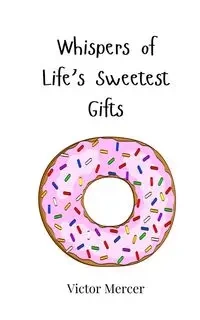 Whispers of Life's Sweetest Gifts - Victor Mercer