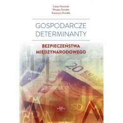 Gospodarcze determinanty bezpieczeństwa międzynarodowego - Łukasz Kominek, Wiesław Śmiałek, Katarzyna Śmiałek