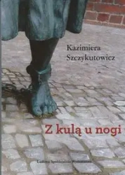 Z kulą u nogi - KAZIMIERA SZCZYKUTOWICZ