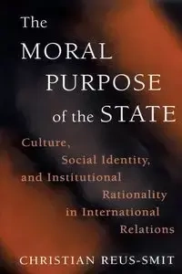 The Moral Purpose of the State - Christian Reus-Smit