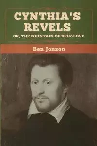 Cynthia's Revels; Or, The Fountain of Self-Love - Ben Jonson
