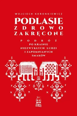 Podlasie zdrowo zakręcone - Wojciech Koronkiewicz