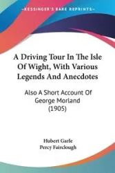 A Driving Tour In The Isle Of Wight, With Various Legends And Anecdotes - Hubert Garle