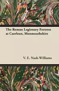 The Roman Legionary Fortress at Caerleon, Monmouthshire - Nash-Williams V. E.