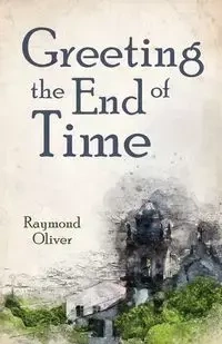 Greeting the End of Time - Oliver Raymond