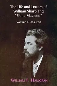 The Life and Letters of William Sharp and "Fiona Macleod" - William Halloran  F.