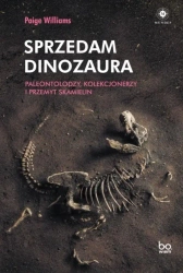 Sprzedam dinozaura. Paleontolodzy, kolekcjonerzy.. - Paige Williams, Aleksander Gomola