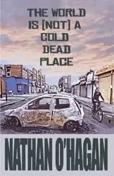The World Is {Not} A Cold, Dead Place - Nathan O'Hagan