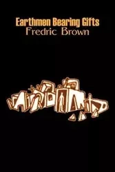 Earthmen Bearing Gifts by Frederic Brown, Science Fiction, Fantasy - Fredric Brown