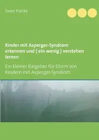 Kinder mit Asperger-Syndrom erkennen und ( ein wenig ) verstehen lernen - Franke Swen