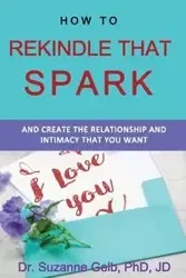 How To Rekindle That Spark... & Create The Relationship & Intimacy That You Want - Suzanne Gelb PhD JD Dr.