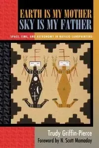 Earth Is My Mother, Sky Is My Father - Trudy Griffin-Pierce
