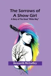 The Sorrows of a Show Girl - Kenneth McGaffey