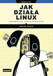 Jak działa Linux. Podręcznik administratora w.3 - Brian Ward