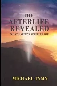 The Afterlife Revealed - Michael Tymn