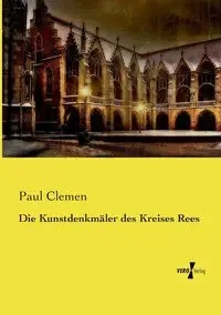 Die Kunstdenkmäler des Kreises Rees - Paul Clemen