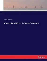 Around the World in the Yacht 'Sunbeam' - Annie Brassey