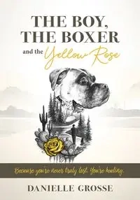 The Boy, the Boxer, and the Yellow Rose - Danielle Grosse