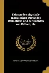 Skizzen des physisch-moralischen Zustandes Dalmatiens und der Buchten von Cattaro, etc. - Roedlich Hieronymus Franciscus