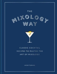 The Mixology Way. Classic cocktail recipes to master the art of mixology wer. angielska - Lucas Tubiana