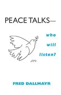 Peace Talks-Who Will Listen? - Fred Dallmayr