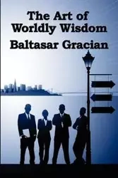 The Art of Worldly Wisdom - Gracian Baltasar