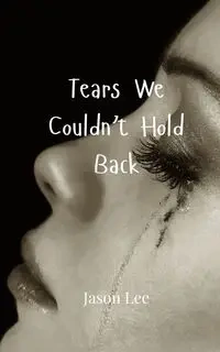 Tears We Couldn't Hold Back - Lee Jason