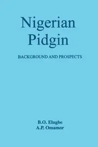 Nigerian Pidgin. Background and Prospects - Elugbe B.O.