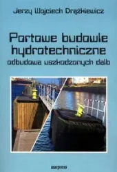 Portowe budowle hydrotechniczne odbudowa uszkodzonych dalb - JERZY WOJCIECH DRĄŻKIEWICZ