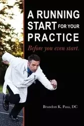 A Running Start for Your Practice - Brandon K. Pasa DC