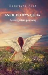 Anioł do wynajęcia T.2 Ze szczęściem pod rękę - Katarzyna Pych