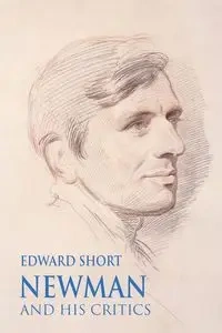 Newman and his Critics - Edward Short