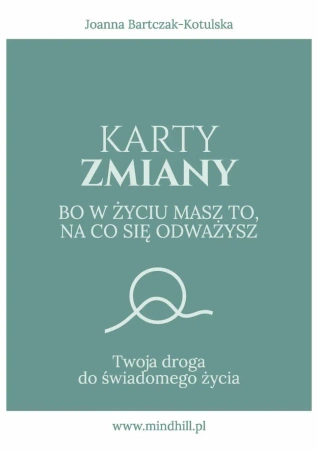 Karty Zmiany. Bo w życiu masz to, na co się odważysz. Twoja droga do świadomego życia - Joanna Bartczak-Kotulska