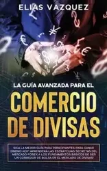 La Guía Avanzada Para el Comercio de Divisas - Elias Vazquez