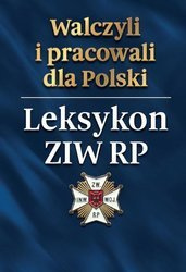 Walczyli i pracowali dla Polski. Leksykon ZIW RP - praca zbiorowa