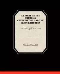 An Essay On The American Contribution And The Democratic Idea - Winston Churchill
