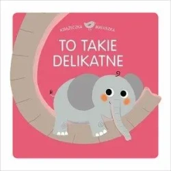 Książeczka maluszka. To takie delikatne - praca zbiorowa