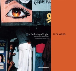The Suffering of Light: Thirty Years of Photographs by Alex Webb - Alex Webb