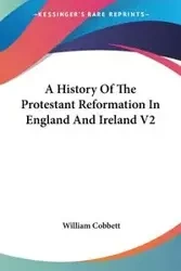 A History Of The Protestant Reformation In England And Ireland V2 - William Cobbett